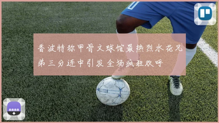香波特称甲骨文球馆最热烈水花兄弟三分连中引发全场疯狂欢呼