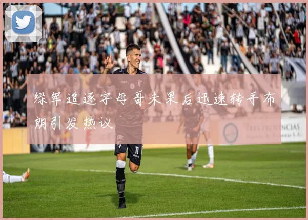 绿军追逐字母哥未果后迅速转手布朗引发热议