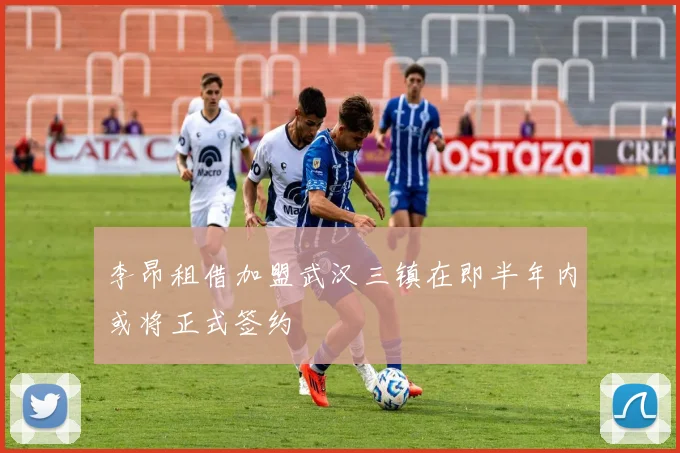 李昂租借加盟武汉三镇在即半年内或将正式签约